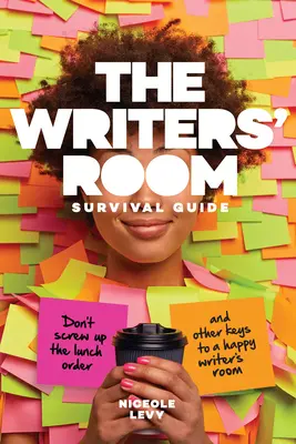 Az írói szoba túlélési útmutatója: Ne cseszd el az ebédrendelést és más kulcsok a boldog írói szobához - The Writers' Room Survival Guide: Don't Screw Up the Lunch Order and Other Keys to a Happy Writers' Room