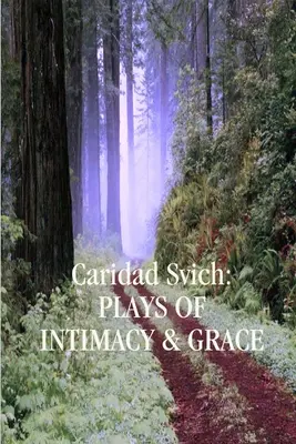 Caridad Svich: Az intimitás és a kegyelem darabjai - Caridad Svich: Plays of Intimacy and Grace