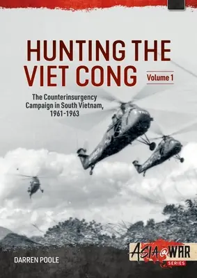 Vadászat a vietkongokra -- A felkelésellenes kampány Dél-Vietnamban, 1961-1963: kötet: A stratégiai Hamlet-program - Hunting the Viet Cong -- The Counterinsurgency Campaign in South Vietnam, 1961-1963: Volume 1: The Strategic Hamlet Programme