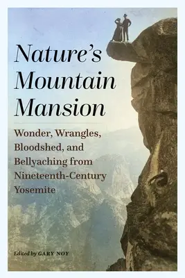 A természet hegyi kúriája: Csodák, viták, vérontás és hasfájás a tizenkilencedik századi Yosemite-ból - Nature's Mountain Mansion: Wonder, Wrangles, Bloodshed, and Bellyaching from Nineteenth-Century Yosemite