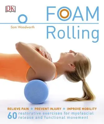 Foam Rolling: 60 helyreállító gyakorlat az M - Foam Rolling: Relieve Pain - Prevent Injury - Improve Mobility; 60 Restorative Exercises for M