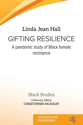 Ajándékozó rugalmasság: A fekete nők ellenállásának világjárványtani tanulmánya - Gifting resilience: A pandemic study of Black female resistance