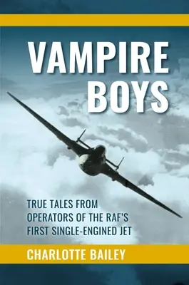 Vámpírfiúk: Igaz történetek a Raf első egyhajtóműves repülőgépének üzemeltetőitől - Vampire Boys: True Tales from Operators of the Raf's First Single-Engined Jet