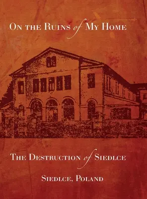 Otthonom romjain; Siedlce pusztulása - On the Ruins of My Home; The Destruction of Siedlce