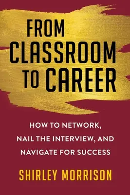 Az osztályteremből a karrierbe: Hogyan építsünk kapcsolatokat, hogyan sikerüljön az interjú, és hogyan navigáljunk a siker érdekében - From Classroom to Career: How to Network, Nail the Interview, and Navigate for Success