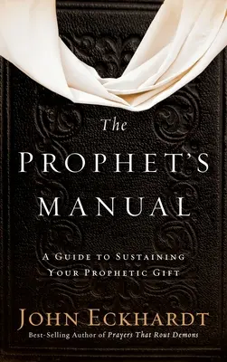 Prophet's Manual (Próféta kézikönyve): Útmutató a prófétai ajándék fenntartásához - Prophet's Manual: A Guide to Sustaining Your Prophetic Gift