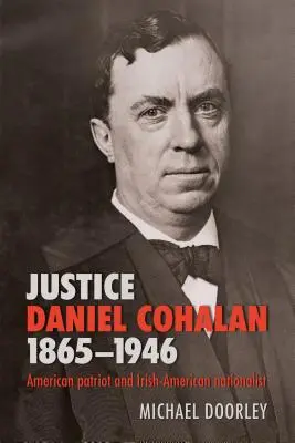 Daniel Cohalan bíró 1865-1946: Amerikai hazafi és ír-amerikai nacionalista - Justice Daniel Cohalan 1865-1946: American Patriot and Irish-American Nationalist