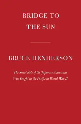 Híd a Napba: A Csendes-óceánon harcoló japán amerikaiak titkos szerepe a második világháborúban - Bridge to the Sun: The Secret Role of the Japanese Americans Who Fought in the Pacific in World War II