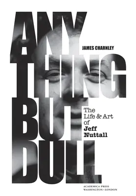 Minden, csak nem unalmas: Jeff Nuttall élete és művészete - Anything But Dull: The Life and Art of Jeff Nuttall