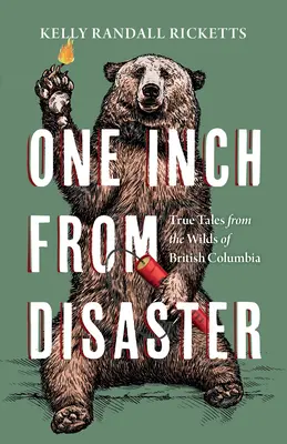 Egy centire a katasztrófától: Igaz történetek Brit Columbia vadonjából - One Inch from Disaster: True Tales from the Wilds of British Columbia