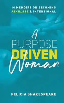 A Purpose Driven Woman: 14 memoár a félelem nélkülivé és szándékossá válásról - A Purpose Driven Woman: 14 Memoirs on Becoming Fearless & Intentional