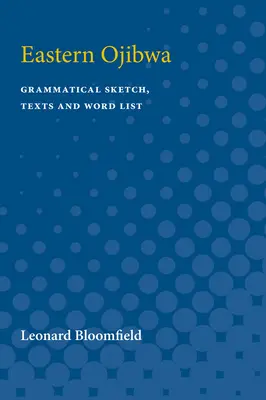 Keleti ojibwa: Nyelvtani vázlat, szövegek és szólista - Eastern Ojibwa: Grammatical Sketch, Texts and Word List