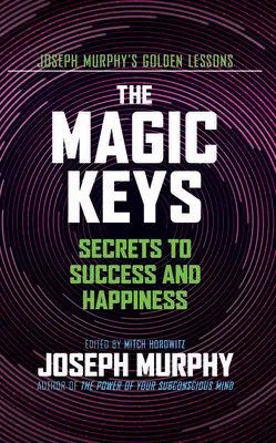 A varázslatos kulcsok: A siker és a boldogság titkai - The Magic Keys: Secrets to Success and Happiness