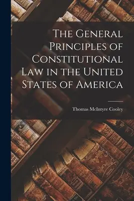 Az Amerikai Egyesült Államok alkotmányjogának általános elvei - The General Principles of Constitutional Law in the United States of America