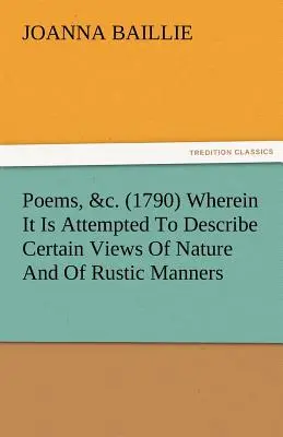 Versek, &C. (1790) Amelyben megkísérlik leírni a természet és a rusztikus modor bizonyos nézeteit, és néhány esetben rámutatni a di - Poems, &C. (1790) Wherein It Is Attempted to Describe Certain Views of Nature and of Rustic Manners, and Also, to Point Out, in Some Instances, the Di