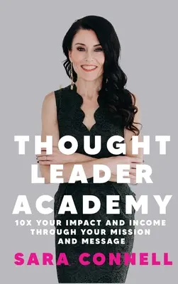 Gondolatvezető Akadémia: A küldetésed és az üzeneted által elért hatásod és jövedelmed 10-szeresére növelése - Thought Leader Academy: 10x Your Impact and Income Through Your Mission and Message