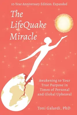 A LifeQuake csoda: A valódi célodra való ébredés a személyes és globális felfordulások idején - The LifeQuake Miracle: Awakening to Your True Purpose in Times of Personal and Global Upheaval