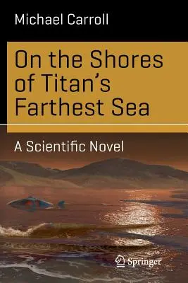 A Titán legtávolabbi tengerének partjainál: Egy tudományos regény - On the Shores of Titan's Farthest Sea: A Scientific Novel