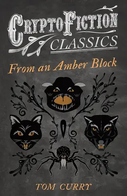 From an Amber Block (Cryptofiction Classics - Weird Tales of Strange Creatures - Különös mesék különös lényekről) - From an Amber Block (Cryptofiction Classics - Weird Tales of Strange Creatures)