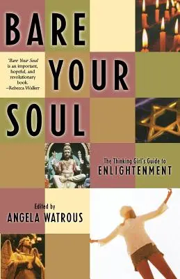 Mutasd meg a lelked: A gondolkodó lány útmutatója a megvilágosodáshoz - Bare Your Soul: The Thinking Girl's Guide to Enlightenment