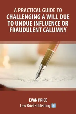 Gyakorlati útmutató a végrendelet megtámadásához az indokolatlan befolyásolás vagy csalárd rágalmazás miatt - A Practical Guide to Challenging a Will Due to Undue Influence or Fraudulent Calumny