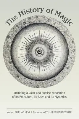 A mágia története: a mágia eljárásának, rítusainak és misztériumainak világos és pontos kifejtésével együtt - The History of Magic: Including a Clear and Precise Exposition of Its Procedure, Its Rites and Its Mysteries