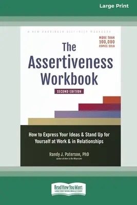 Az asszertivitás munkafüzet: Hogyan fejezd ki az ötleteidet és állj ki magadért a munkahelyeden és a kapcsolataidban - The Assertiveness Workbook: How to Express Your Ideas and Stand Up for Yourself at Work and in Relationships