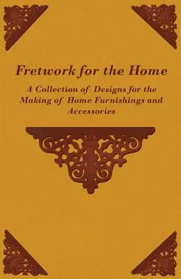 Kormosmunka az otthonhoz - Lakberendezési tárgyak és kiegészítők készítésére szolgáló minták gyűjteménye - Fretwork for the Home - A Collection of Designs for the Making of Home Furnishings and Accessories