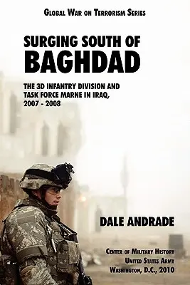 Surging South of Bagdad: A 3. gyalogoshadosztály és a MARNE munkacsoport Irakban, 2007-2008 - Surging South of Baghdad: The 3d Infantry Division and Task Force MARNE in Iraq, 2007-2008