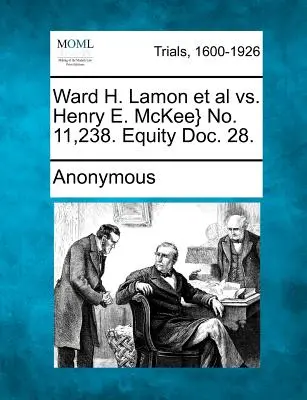 Ward H. Lamon a další vs. Henry E. McKee}. Č. 11 238. Equity Doc. 28. - Ward H. Lamon et al vs. Henry E. McKee} No. 11,238. Equity Doc. 28.
