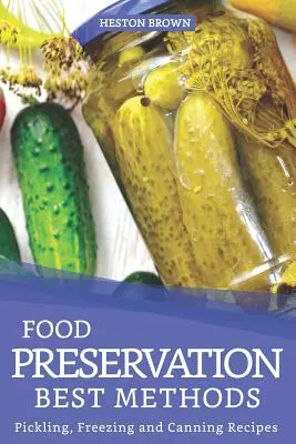 A legjobb módszerek az élelmiszerek tartósítására: Pácolás, fagyasztás és konzerválás receptjei - Food Preservation Best Methods: Pickling, Freezing and Canning Recipes