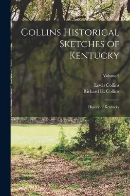 Collins Historical Sketches of Kentucky: History of Kentucky; 2. kötet - Collins Historical Sketches of Kentucky: History of Kentucky; Volume 2