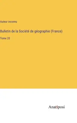 A Socit de gographie (Franciaország) Bulletin of the Socit de gographie (Franciaország): 20. kötet - Bulletin de la Socit de gographie (France): Tome 20