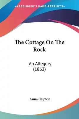 The Cottage On The Rock: An Allegory (1862)