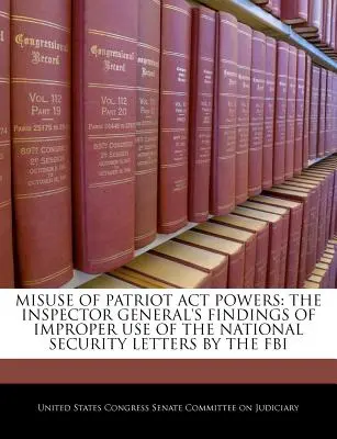 A Patriot ACT hatáskörökkel való visszaélés: A főfelügyelő megállapításai a nemzetbiztonsági levelek FBI általi helytelen használatáról - Misuse of Patriot ACT Powers: The Inspector General's Findings of Improper Use of the National Security Letters by the FBI