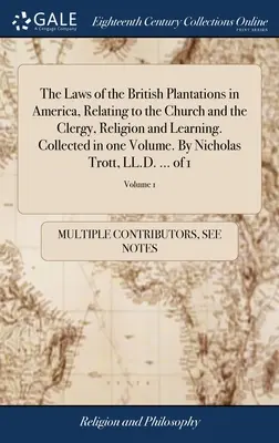 Az amerikai brit ültetvények törvényei, az egyházra és a papságra, a vallásra és a tudományra vonatkozólag. Egy kötetben összegyűjtve. Nicholas Tro - The Laws of the British Plantations in America, Relating to the Church and the Clergy, Religion and Learning. Collected in one Volume. By Nicholas Tro