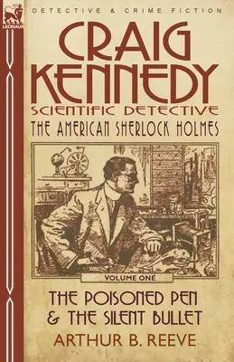 Craig Kennedy-tudományos nyomozó: A mérgezett toll és a csendes golyó: 1. kötet - A mérgezett toll és a csendes golyó - Craig Kennedy-Scientific Detective: Volume 1-The Poisoned Pen & the Silent Bullet