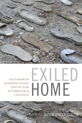 Száműzött otthon: Salvadori transznacionális fiatalok az erőszak után - Exiled Home: Salvadoran Transnational Youth in the Aftermath of Violence