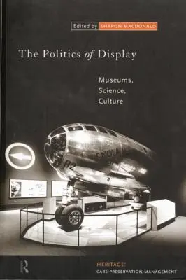 A kiállítás politikája: Múzeumok, tudomány, kultúra - The Politics of Display: Museums, Science, Culture