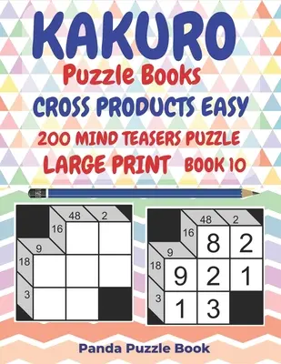 Kakuro Puzzle Books Cross Products Easy - 200 Mind Teasers Puzzle - Large Print - Book 10: Logikai játékok felnőtteknek - Agyjátékok könyvek felnőtteknek - Min. - Kakuro Puzzle Books Cross Products Easy - 200 Mind Teasers Puzzle - Large Print - Book 10: Logic Games For Adults - Brain Games Books For Adults - Min