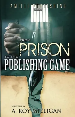 A börtönből a kiadói játékba: Kezdő útmutató inspiráló íróknak - From Prison To The Publishing Game: A Beginner's Guide For Inspiring Writers
