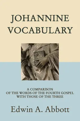 A johannita szókincs: A negyedik evangélium szavainak összehasonlítása a három evangélium szavaival - Johannine Vocabulary: A Comparison of the Words of the Fourth Gospel with Those of the Three