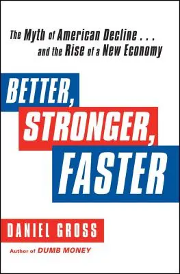 Jobb, erősebb, gyorsabb: Az amerikai hanyatlás mítosza ... és az új gazdaság felemelkedése - Better, Stronger, Faster: The Myth of American Decline . . . and the Rise of a New Economy