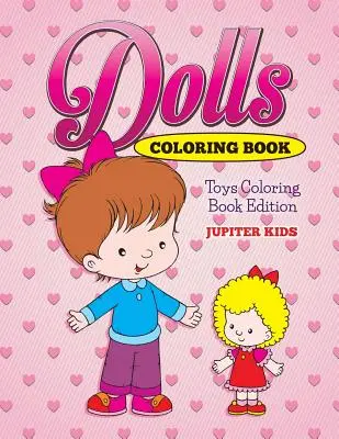 Babák színezőkönyv: Játékok Színezőkönyv kiadás - Dolls Coloring Book: Toys Coloring Book Edition