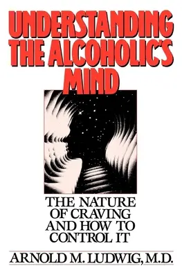 Az alkoholista elme megértése: A sóvárgás természete és annak irányítása - Understanding the Alcoholic's Mind: The Nature of Craving and How to Control It