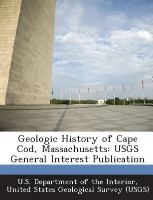 Cape Cod, Massachusetts geológiai története: Usgs Általános érdekű kiadvány - Geologic History of Cape Cod, Massachusetts: Usgs General Interest Publication