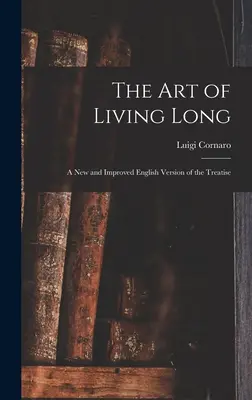 A hosszú élet művészete: Az értekezés új és javított angol nyelvű változata - The Art of Living Long: A New and Improved English Version of the Treatise