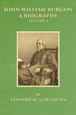 John William Burgon, egy életrajz: Burgon Burgon: Életrajz: I. kötet - John William Burgon, A Biography: Volume I