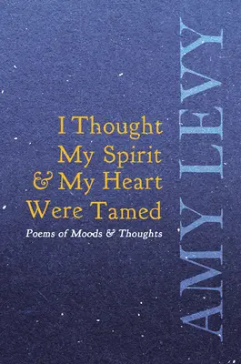 Azt hittem, hogy a lelkem és a szívem megszelídült - Hangulatok és gondolatok versei - I Thought My Spirit & My Heart Were Tamed - Poems of Moods & Thoughts