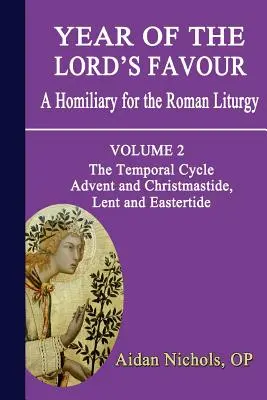 Az Úr kegyelmének éve. homiliárium a római liturgiához. Második kötet: Az időbeli ciklus: Advent és karácsony, nagyböjt és húsvét. - Year of the Lord's Favour. a Homiliary for the Roman Liturgy. Volume 2: The Temporal Cycle: Advent and Christmastide, Lent and Eastertide